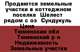 Продаются земельные участки в коттеджном поселке «Шелест» рядом с оз. Сундукуль › Цена ­ 500 000 - Тюменская обл., Тюменский р-н Недвижимость » Земельные участки продажа   